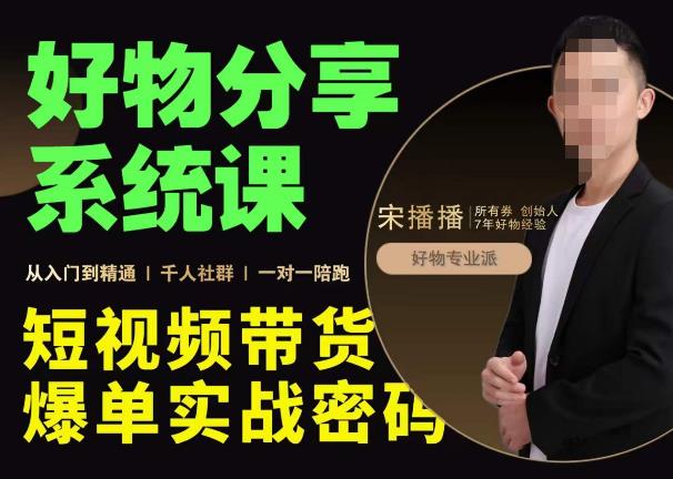 宋播播·好物分享系统课,短视频带货爆单入门到精通实战密码 宋播播·好物分享系统课,短视频带货爆单入门到精通实战密码