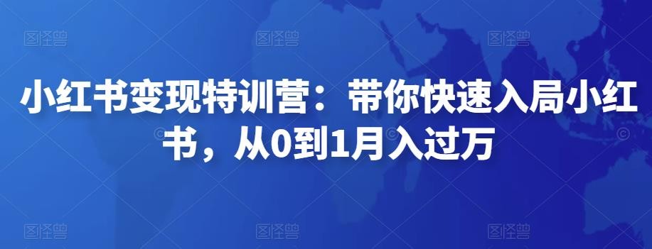 小红书变现特训营:带你快速入局小红书,从0到1月入过万 小红书变现特训营:带你快速入局小红书,从0到1月入过万