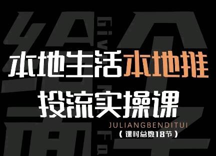 本地生活本地推投流实操课:通识篇+实操篇+技巧篇(18节) 本地生活本地推投流实操课:通识篇+实操篇+技巧篇(18节)