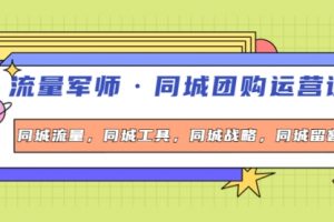 流量军师·同城团购运营课，同城流量，同城工具，同城战略，同城留客