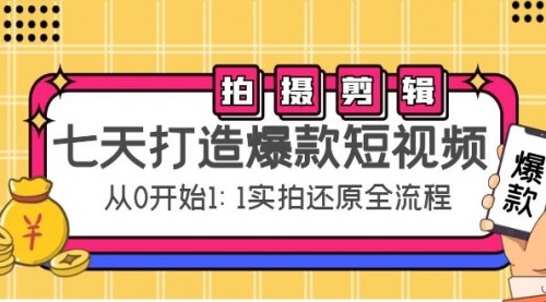七天打造爆款短视频：拍摄+剪辑实操，从0开始1:1实拍还原实操全流程