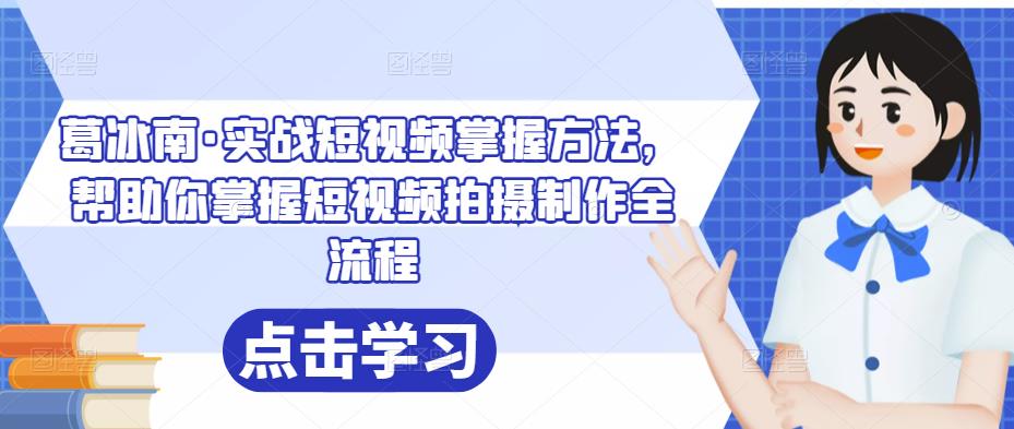 葛冰南·实战短视频掌握方法,帮助你掌握短视频拍摄制作全流程 葛冰南·实战短视频掌握方法,帮助你掌握短视频拍摄制作全流程