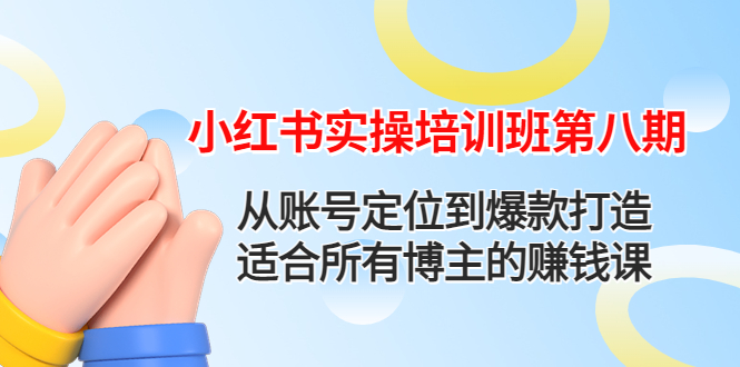 小红书实操培训班第八期:从账号定位到爆款打造,适合所有博主的赚钱课 小红书实操培训班第八期:从账号定位到爆款打造,适合所有博主的赚钱课