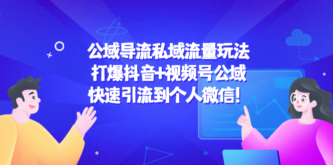 公域导流私域流量玩法:打爆抖音+视频号公域,快速引流到个人微信! 公域导流私域流量玩法:打爆抖音+视频号公域,快速引流到个人微信!