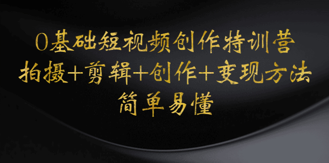 0基础短视频创作特训营:拍摄+剪辑+创作+变现方法,开始副业赚钱 0基础短视频创作特训营:拍摄+剪辑+创作+变现方法,开始副业赚钱