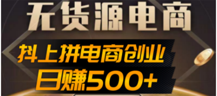 抖上拼无货源电商创业项目、外面收费12800,日赚500+的案例解析参考 抖上拼无货源电商创业项目、外面收费12800,日赚500+的案例解析参考