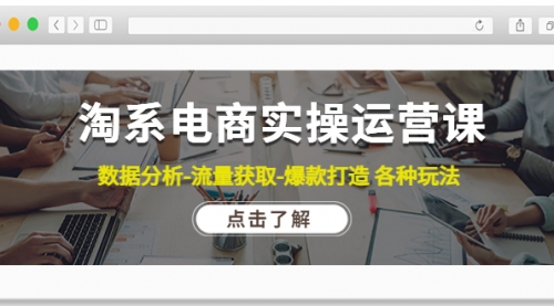 淘系电商实操运营课:数据分析-流量获取-爆款打造 各种玩法(63节) 淘系电商实操运营课:数据分析-流量获取-爆款打造 各种玩法(63节)