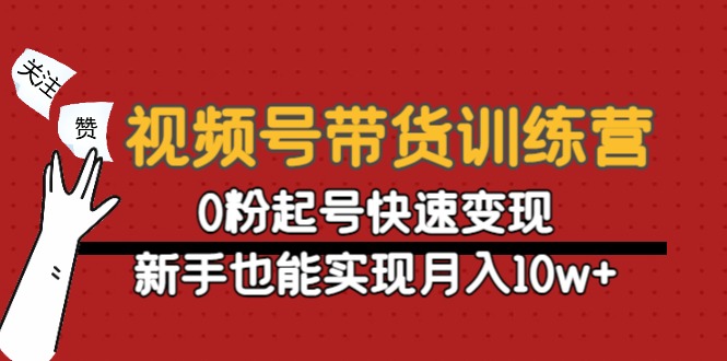 视频号带货训练营:快速变现,新手也能实现月入10w+ 视频号带货训练营:快速变现,新手也能实现月入10w+