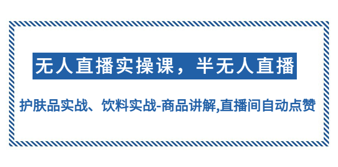 无人直播实操,半无人直播、护肤品实战、饮料实战-商品讲解,直播间自动点赞 无人直播实操,半无人直播、护肤品实战、饮料实战-商品讲解,直播间自动点赞