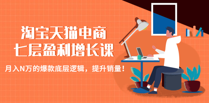 淘宝天猫电商七层盈利增长课:月入N万的爆款底层逻辑,提升销量! 淘宝天猫电商七层盈利增长课:月入N万的爆款底层逻辑,提升销量!