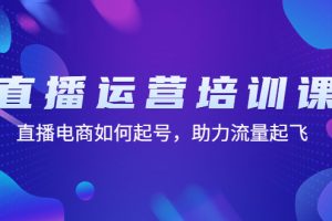 直播运营培训课:直播电商如何起号,助力流量起飞(11节课)