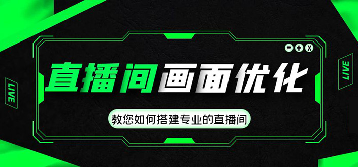 直播间画面优化教程,教您如何搭建专业的直播间-价值399元 直播间画面优化教程,教您如何搭建专业的直播间-价值399元