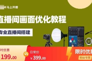 直播间画面优化教程，教您如何搭建专业的直播间-价值399元