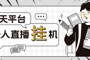 外面收费1580聊天平台全自动无人直播挂机，单窗口收益50+【自动脚本+教程】