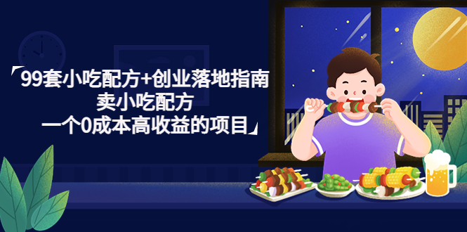 99套小吃配方+创业落地指南,卖小吃配方,一个0成本高收益的项目 99套小吃配方+创业落地指南,卖小吃配方,一个0成本高收益的项目