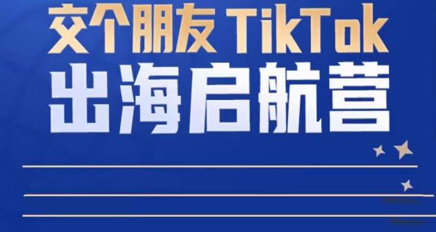 TikTok商家出海训练营:0-1快速上手 TikTok跨境电商底层逻辑 TikTok商家出海训练营:0-1快速上手 TikTok跨境电商底层逻辑