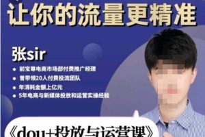张Sir-dou+2023新版dou投放+运营课：获取更精准的流量(详细教程+资料)无毛驴水印