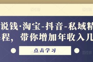 酷酷说钱·淘宝-抖音-私域精品电商课程，带你增加年收入几十万