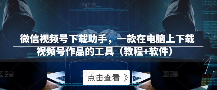 微信视频号下载助手,一款在电脑上下载视频号作品的工具(教程+软件) 微信视频号下载助手,一款在电脑上下载视频号作品的工具(教程+软件)