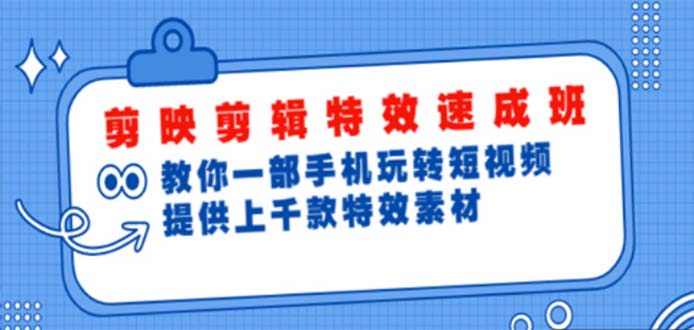 （1882期）剪映剪辑特效速成班：一部手机玩转短视频 提供上千款特效素材【无水印】