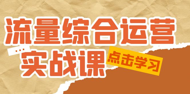 （1908期）流量综合·运营实战课：短视频、本地生活、个人IP知识付费、直播带货运营
