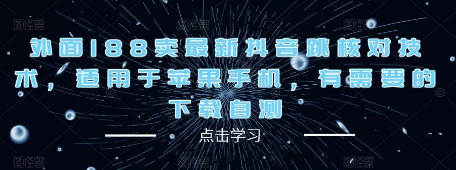 【精】外面188卖最新抖音跳核对技术，适用于苹果手机，有需要的下载自测