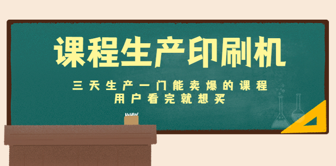 （1934期）课程生产印刷机：三天生产一门能卖爆的课程，用户看完就想买