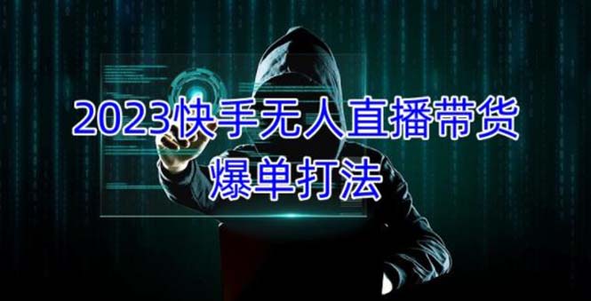（1943期）2023快手无人直播带货爆单，正规合法长期稳定 单账号月收益5000+可批量操作