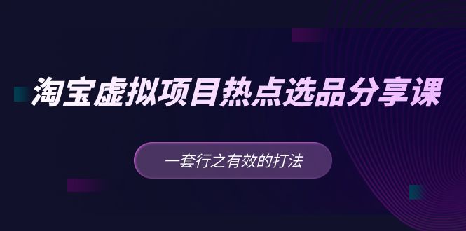 （1956期）黄岛主 · 淘宝虚拟项目热点选品分享课：一套行之有效的打法！