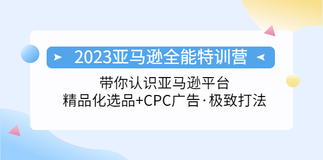 (2043期)2023亚马逊全能特训营:玩转亚马逊平台+精品化·选品+CPC广告·极致打法 (2043期)2023亚马逊全能特训营:玩转亚马逊平台+精品化·选品+CPC广告·极致打法