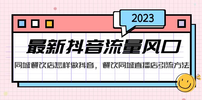 （2076期）2023最新抖音流量风口，同城餐饮店怎样做抖音，餐饮同城直播店引流方法