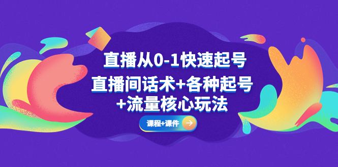 （2077期）直播从0-1快速起号，直播间话术+各种起号+流量核心玩法(全套课程+课件)