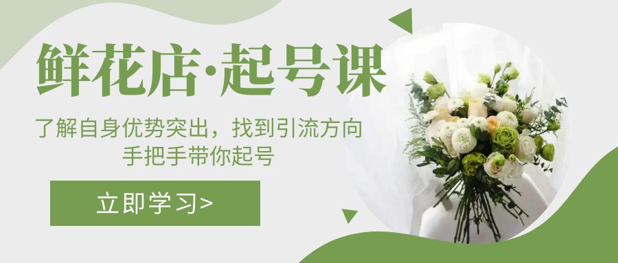 (2094期)鲜花店·起号课:了解自身优势突出,找到引流方向,手把手带你起号 (2094期)鲜花店·起号课:了解自身优势突出,找到引流方向,手把手带你起号
