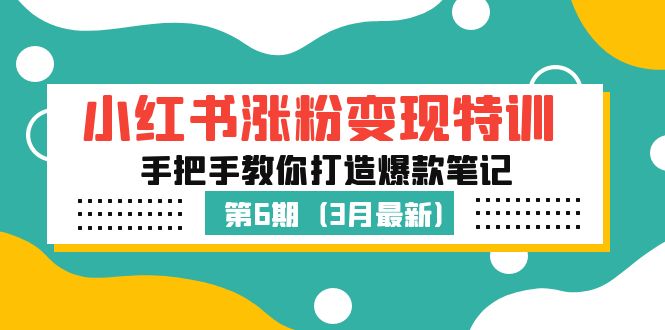 （2105期）小红书涨粉变现特训·第6期，手把手教你打造爆款笔记（3月新课）