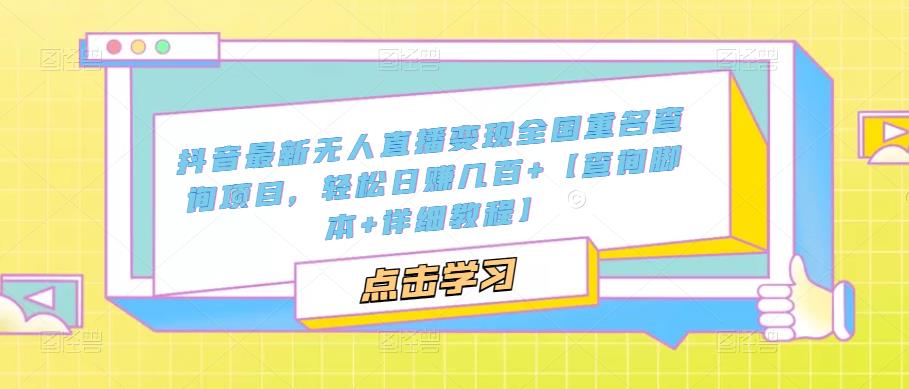 （2109期）抖音最新无人直播变现全国重名查询项目 日赚几百+【查询脚本+详细教程】