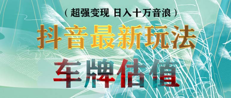 （2110期）抖音最新无人直播变现直播车牌估值玩法项目 轻松日赚几百+【详细玩法教程】