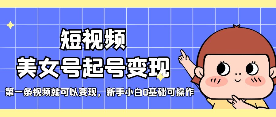 (2111期)短视频美女号起号变现,第一条视频就可以变现,新手小白0基础可操作 (2111期)短视频美女号起号变现,第一条视频就可以变现,新手小白0基础可操作