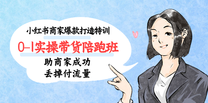 （2131期）小红书商家爆款打造特训（14期）0-1实操带货陪跑班，助商家成功丢掉付流量