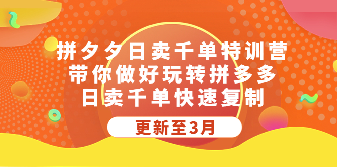 （2149期）拼夕夕日卖千单特训营，带你做好玩转拼多多，日卖千单快速复制 (更新至3月)