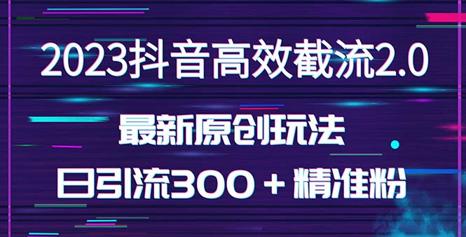 (2158期)日引300+创业粉,独家抖音高效截流2.0玩法(价值1280) (2158期)日引300+创业粉,独家抖音高效截流2.0玩法(价值1280)