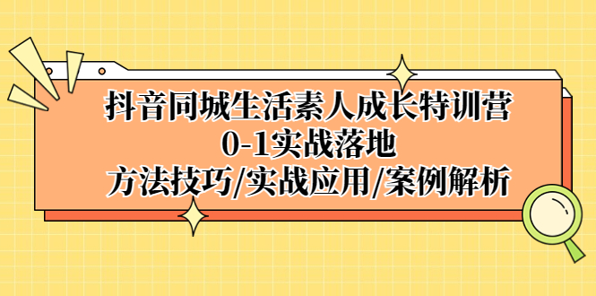 (2162期)抖音同城生活素人成长特训营,0-1实战落地,方法技巧|实战应用|案例解析 (2162期)抖音同城生活素人成长特训营,0-1实战落地,方法技巧|实战应用|案例解析
