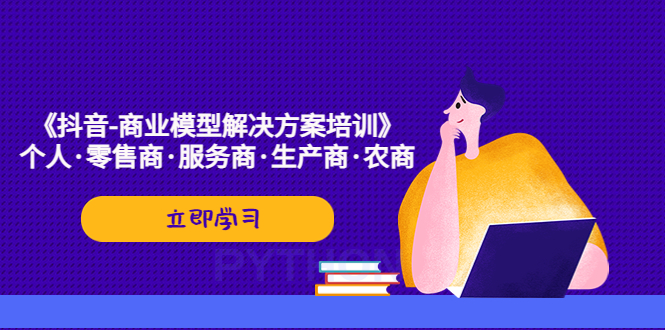 (2168期)《抖音-商业-模型解决·方案培训》个人·零售商·服务商·生产商·农商 (2168期)《抖音-商业-模型解决·方案培训》个人·零售商·服务商·生产商·农商