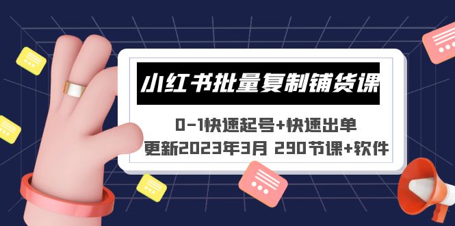 （2183期）小红书批量复制铺货课 0-1快速起号+快速出单 (更新2023年3月 290节课+软件)