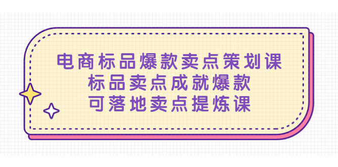 （2196期）电商标品爆款卖点策划课，标品卖点成就爆款，可落地卖点提炼课