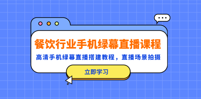 （2217期）餐饮行业手机绿幕直播课程，高清手机·绿幕直播搭建教程，直播场景拍摄