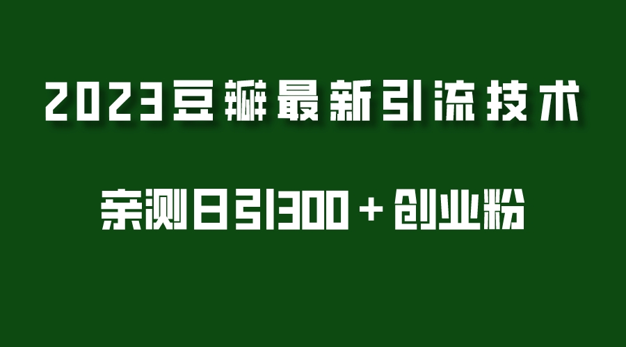 (2228期)2023豆瓣引流最新玩法,实测日引流创业粉300+(7节视频课) (2228期)2023豆瓣引流最新玩法,实测日引流创业粉300+(7节视频课)