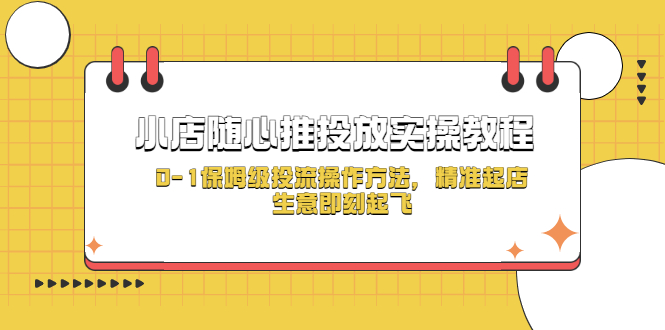 （2244期）小店随心推投放实操教程，0-1保姆级投流操作方法，精准起店，生意即刻起飞