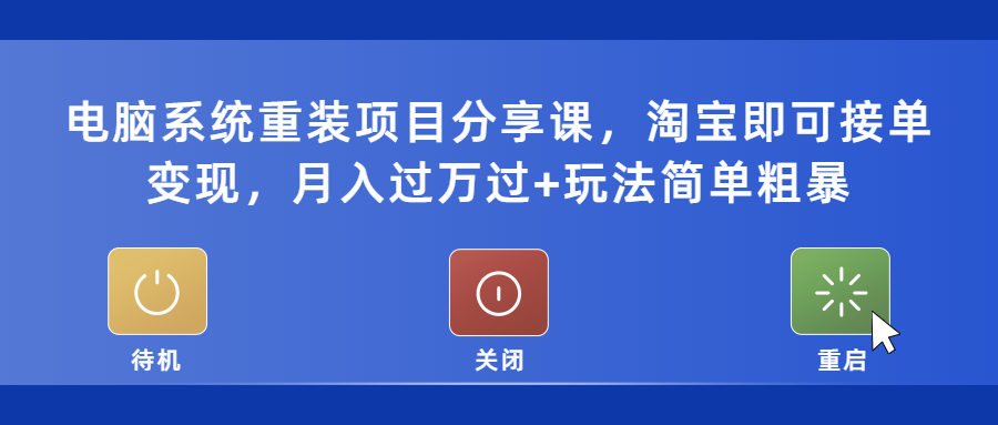(2260期)电脑系统重装项目分享课,淘宝即可接单变现,月入过万过+玩法简单粗暴 (2260期)电脑系统重装项目分享课,淘宝即可接单变现,月入过万过+玩法简单粗暴