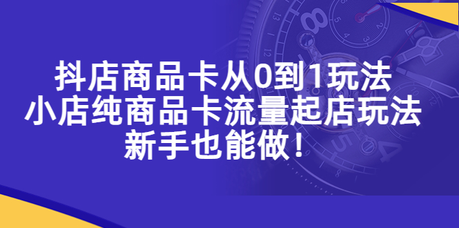 (2272期)抖店商品卡从0到1玩法,小店纯商品卡流量起店玩法,新手也能做! (2272期)抖店商品卡从0到1玩法,小店纯商品卡流量起店玩法,新手也能做!