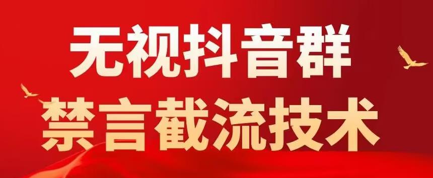 （2308期）抖音粉丝群无视禁言截流技术，抖音黑科技，直接引流，0封号（教程+软件）